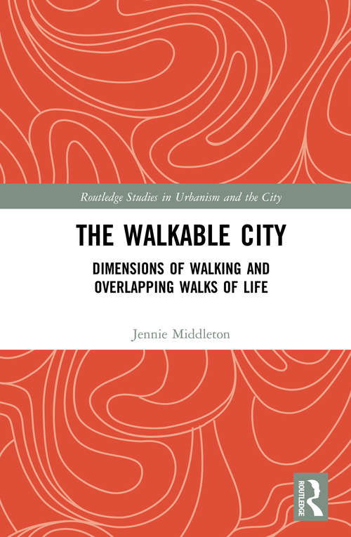 Book cover of The Walkable City: Dimensions of Walking and Overlapping Walks of Life (Routledge Studies in Urbanism and the City)