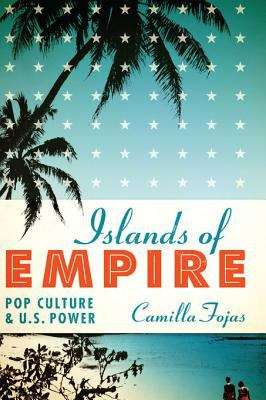 Book cover of Islands of Empire: Pop Culture and U.S. Power