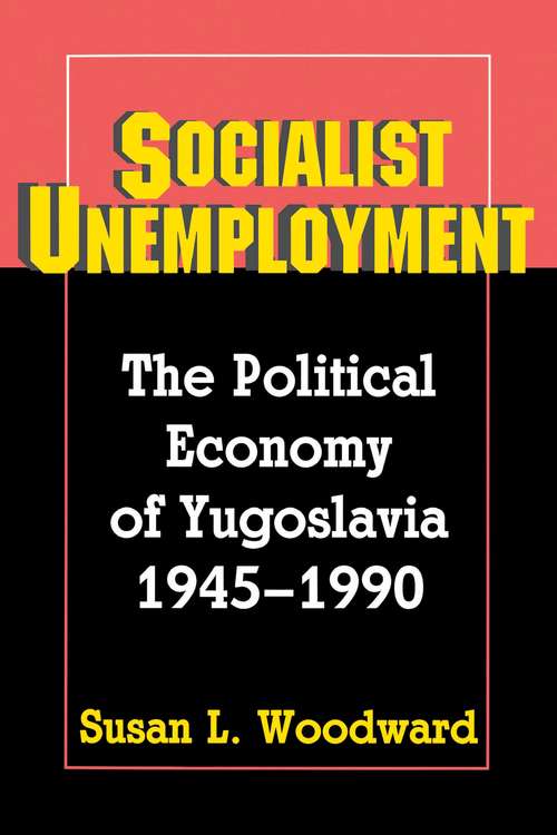 Book cover of Socialist Unemployment: The Political Economy of Yugoslavia, 1945-1990 (3)