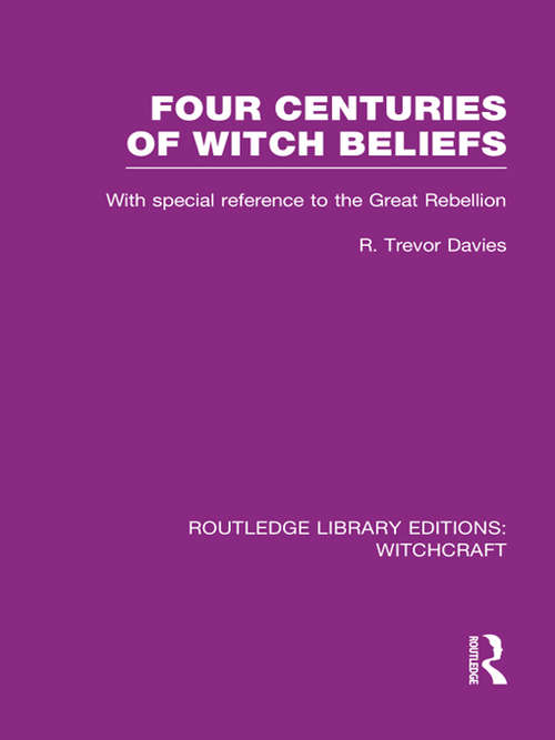 Book cover of Four Centuries of Witch Beliefs: With Special Reference To The Great Rebellion (Routledge Library Editions: Witchcraft)