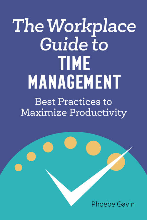 Book cover of The Workplace Guide to Time Management: Best Practices to Maximize Productivity