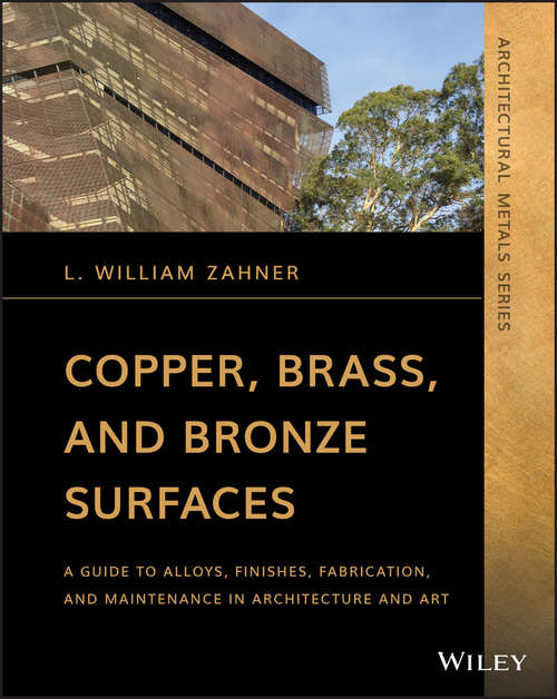 Book cover of Copper, Brass, and Bronze Surfaces: A Guide to Alloys, Finishes, Fabrication, and Maintenance in Architecture and Art (Architectural Metals Series)