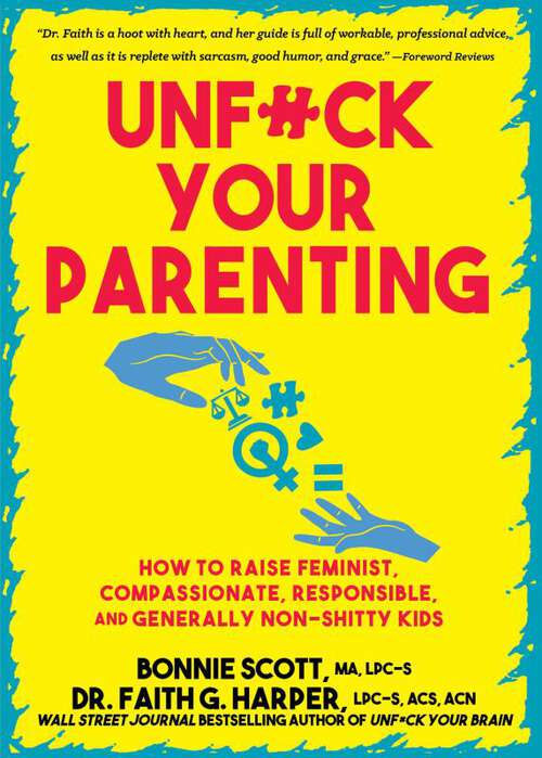 Book cover of Unfuck Your Parenting: How to Raise Feminist, Compassionate, Responsible, and Generally Non-Shitty Kids