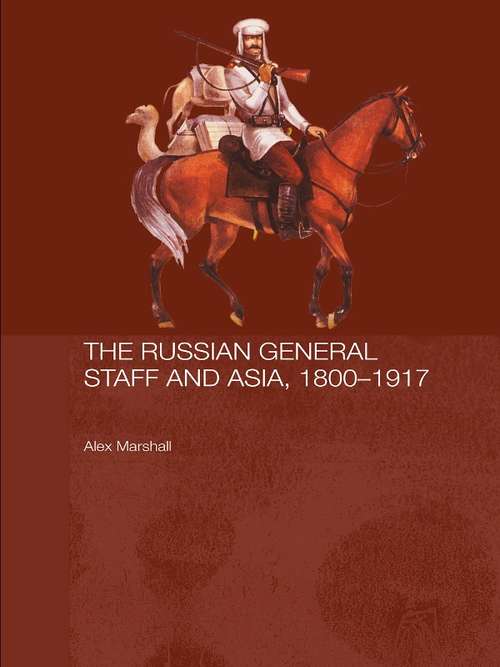 Book cover of The Russian General Staff and Asia, 1860-1917 (Routledge Studies in the History of Russia and Eastern Europe)