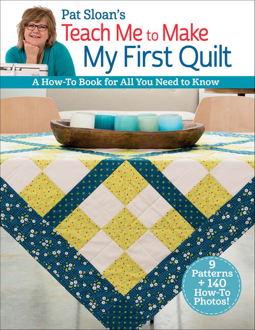 Book cover of Pat Sloan's Teach Me to Make My First Quilt: A How-to Book for All You Need to Know