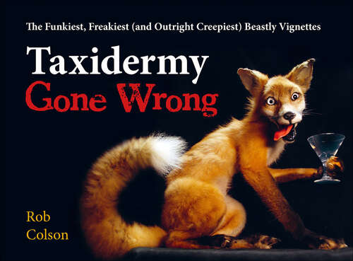 Book cover of Taxidermy Gone Wrong: The Funniest, Freakiest (and Outright Creepiest) Beastly Vignettes