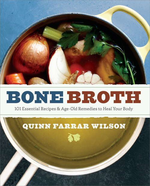 Book cover of Bone Broth: 101 Essential Recipes & Age-Old Remedies to Heal Your Body