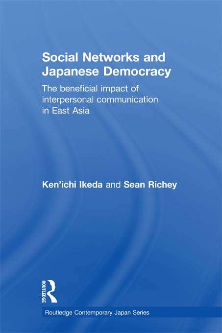 Book cover of Social Networks and Japanese Democracy: The Beneficial Impact of Interpersonal Communication in East Asia (Routledge Contemporary Japan Series)