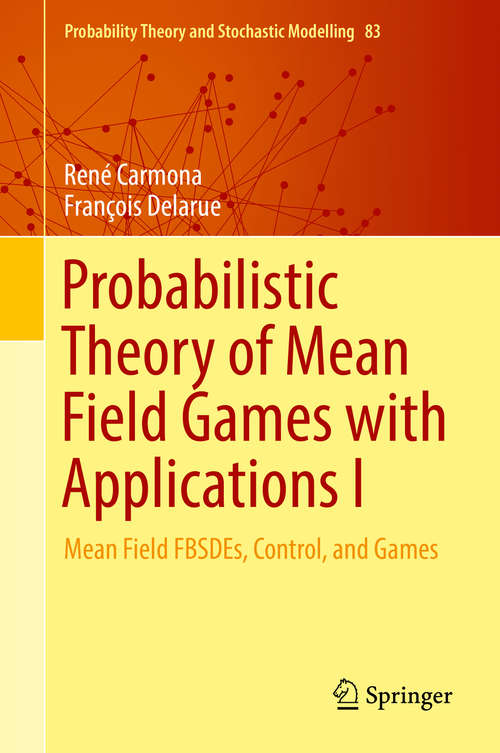 Book cover of Probabilistic Theory of Mean Field Games with Applications I: Mean Field FBSDEs, Control, and Games (1st ed. 2018) (Probability Theory and Stochastic Modelling #83)