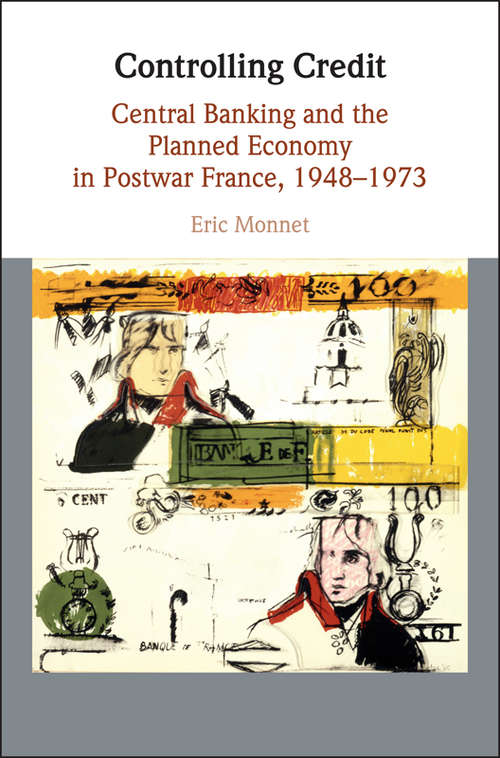 Book cover of Controlling Credit: Central Banking and the Planned Economy in Postwar France, 1948–1973 (Studies in Macroeconomic History)