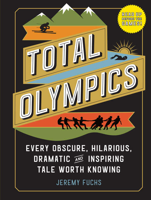 Book cover of Total Olympics: Every Obscure, Hilarious, Dramatic, and Inspiring Tale Worth Knowing