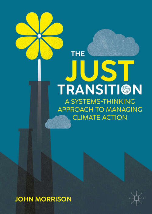 Book cover of The Just Transition: A Systems-Thinking Approach To Managing Climate Action