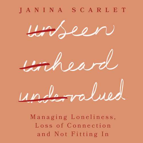 Book cover of Unseen, Unheard, Undervalued: Managing Loneliness, Loss of Connection and Not Fitting In