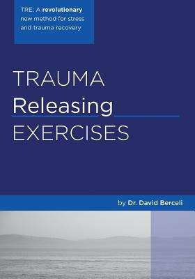 Book cover of Trauma Releasing Exercises (TRE): A Revolutionary New Method For Stress/trauma Recovery