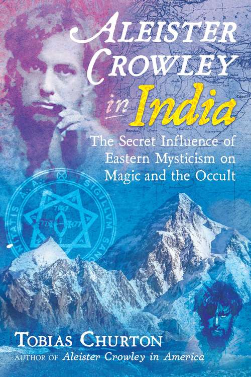 Book cover of Aleister Crowley in India: The Secret Influence of Eastern Mysticism on Magic and the Occult