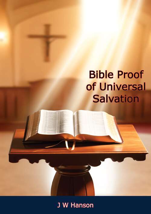 Book cover of Bible Proof of Universal Salvation: Containing The Principal Passages Of Scripture That Teach The Final Holiness And Happiness Of All Mankind (classic Reprint)