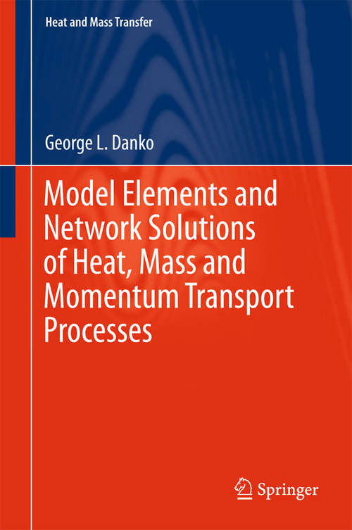 Book cover of Model Elements and Network Solutions of Heat, Mass and Momentum Transport Processes (1st ed. 2017) (Heat and Mass Transfer)