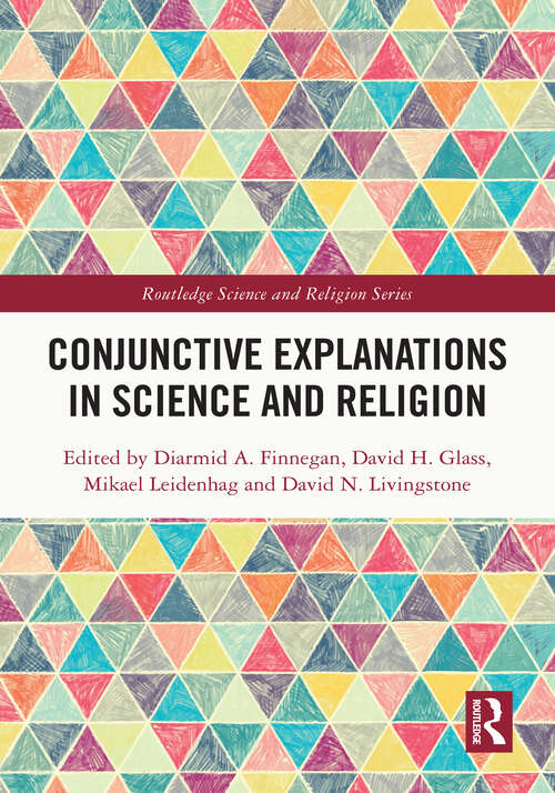 Book cover of Conjunctive Explanations in Science and Religion (Routledge Science and Religion Series)