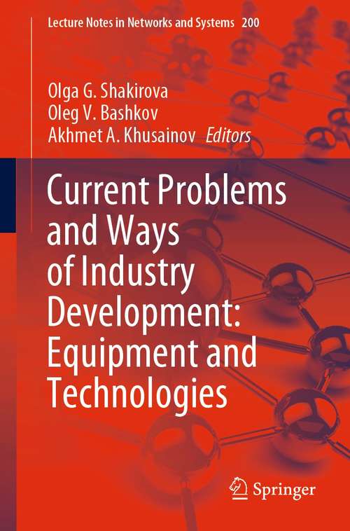 Book cover of Current Problems and Ways of Industry Development: Equipment and Technologies (1st ed. 2021) (Lecture Notes in Networks and Systems #200)