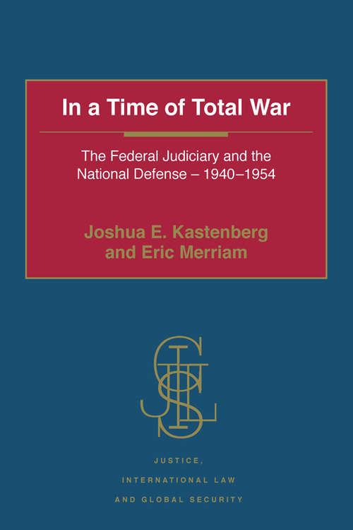 Book cover of In a Time of Total War: The Federal Judiciary and the National Defense - 1940-1954 (Justice, International Law and Global Security)