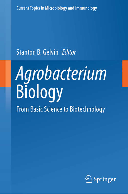 Book cover of Agrobacterium Biology: From Basic Science to Biotechnology (1st ed. 2018) (Current Topics in Microbiology and Immunology #418)