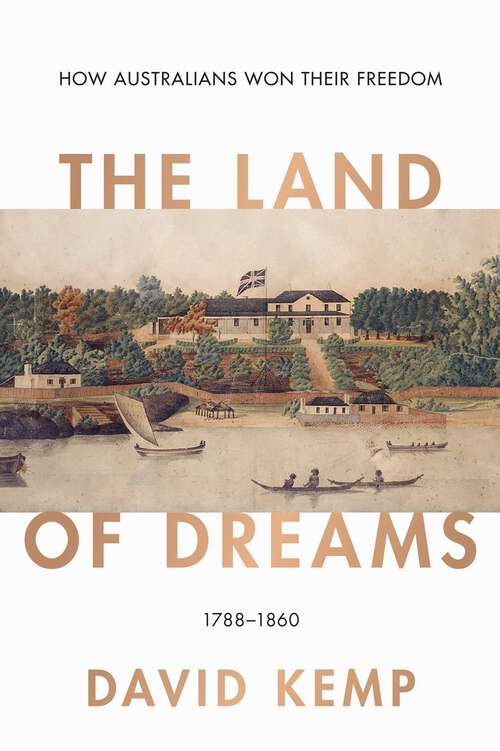 Book cover of Land of Dreams: How Australians Won Their Freedom, 1788-1860