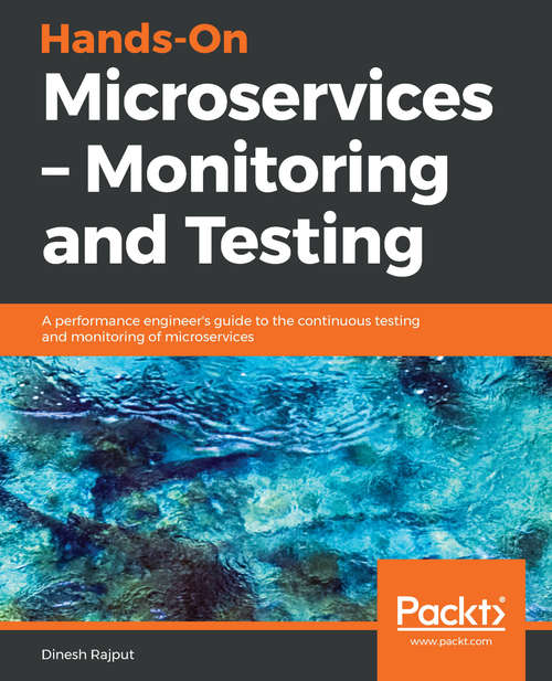 Book cover of Hands-On Microservices – Monitoring and Testing: A performance engineer's guide to the continuous testing and monitoring of microservices