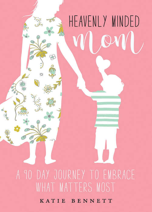 Book cover of Heavenly Minded Mom: A 90 Day Journey to Embrace What Matters Most