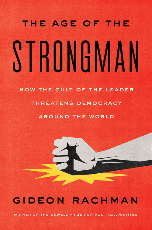 Book cover of The Age of the Strongman: How the Cult of the Leader Threatens Democracy Around the World