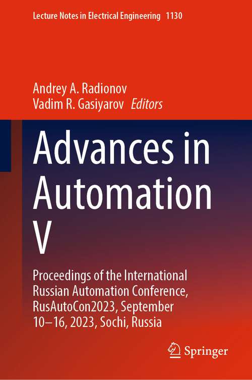 Book cover of Advances in Automation V: Proceedings of the International Russian Automation Conference, RusAutoCon2023, September 10–16, 2023, Sochi, Russia (1st ed. 2024) (Lecture Notes in Electrical Engineering #1130)