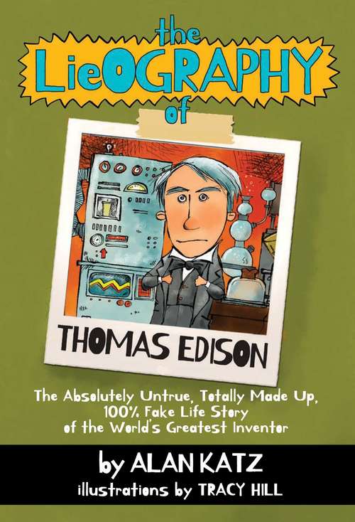 Book cover of The Lieography of Thomas Edison: The Absolutely Untrue, Totally Made Up, 100% Fake Life Story of the World's Greatest Inventor (Lieographies Ser. #1)