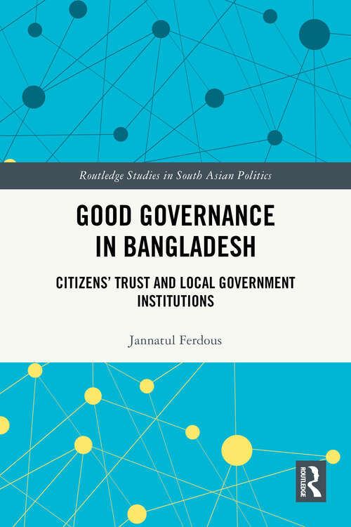 Book cover of Good Governance in Bangladesh: Citizens’ Trust and Local Government Institutions (Routledge Studies in South Asian Politics)