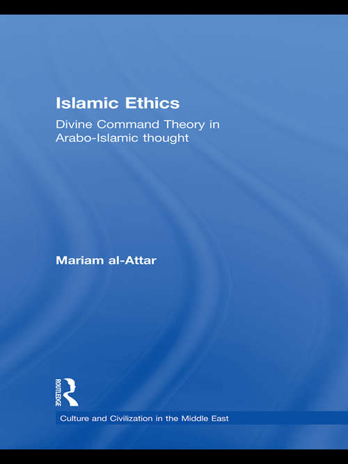 Book cover of Islamic Ethics: Divine Command Theory in Arabo-Islamic Thought (Culture and Civilization in the Middle East)