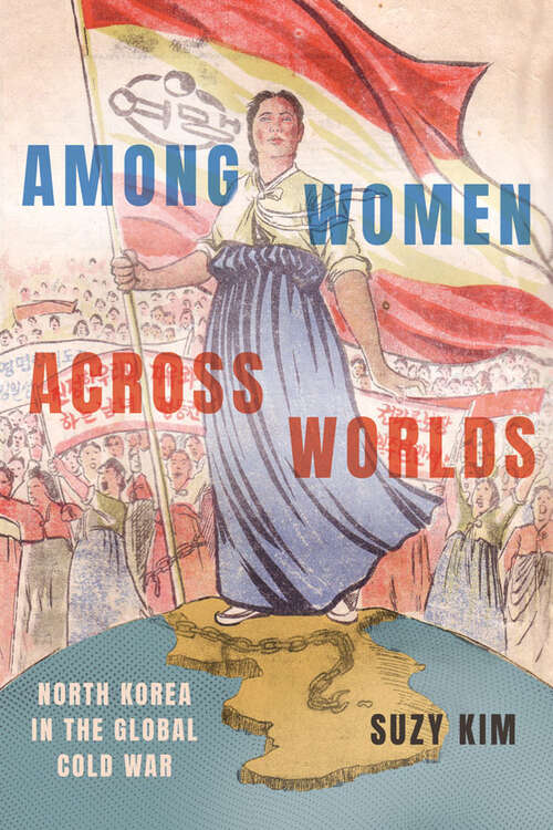 Book cover of Among Women across Worlds: North Korea in the Global Cold War