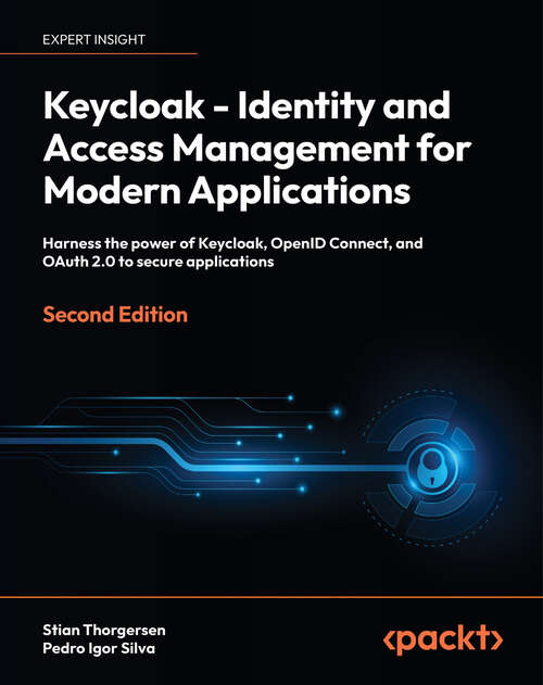 Book cover of Keycloak - Identity and Access Management for Modern Applications: Harness the power of Keycloak, OpenID Connect, and OAuth 2.0 to secure applications