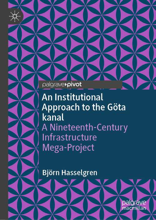 Book cover of An Institutional Approach to the Göta kanal: A Nineteenth-Century Infrastructure Mega-Project (1st ed. 2023)