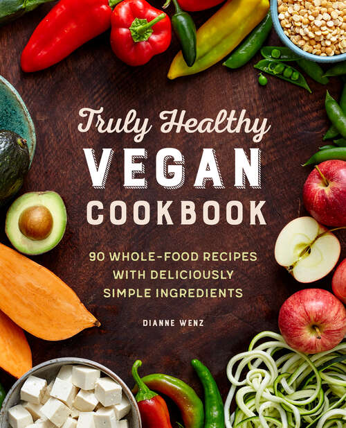 Book cover of Truly Healthy Vegan Cookbook: 90 Whole-Food Recipes with Deliciously Simple Ingredients