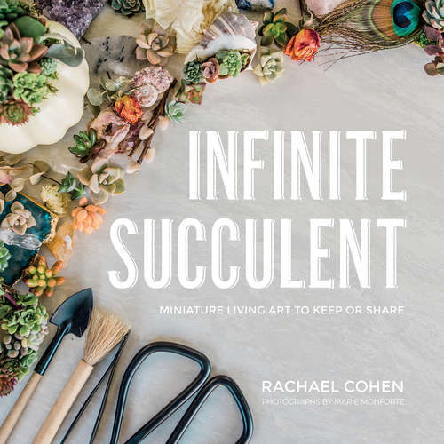 Book cover of Infinite Succulent: Miniature Living Art To Keep Or Share