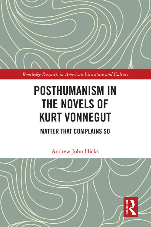 Book cover of Posthumanism in the Novels of Kurt Vonnegut: Matter That Complains So (Routledge Research in American Literature and Culture)