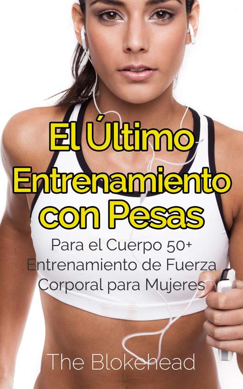 Book cover of El Último Entrenamiento con Pesas: Para el Cuerpo 50+ Entrenamiento de fuerza corporal para mujeres: Para el Cuerpo 50+ Entrenamiento de fuerza corporal para mujeres