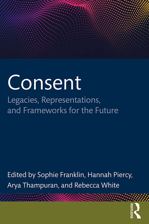 Book cover of Consent: Legacies, Representations, and Frameworks for the Future (Interdisciplinary Research In Gender Ser. #25)