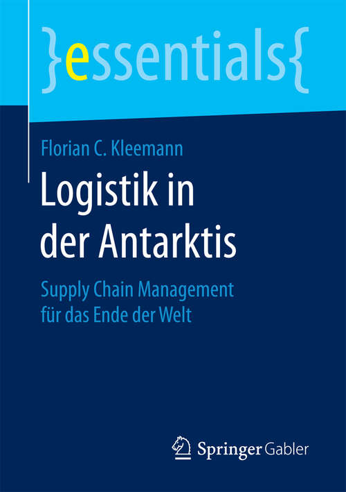 Book cover of Logistik in der Antarktis: Supply Chain Management für das Ende der Welt (essentials)