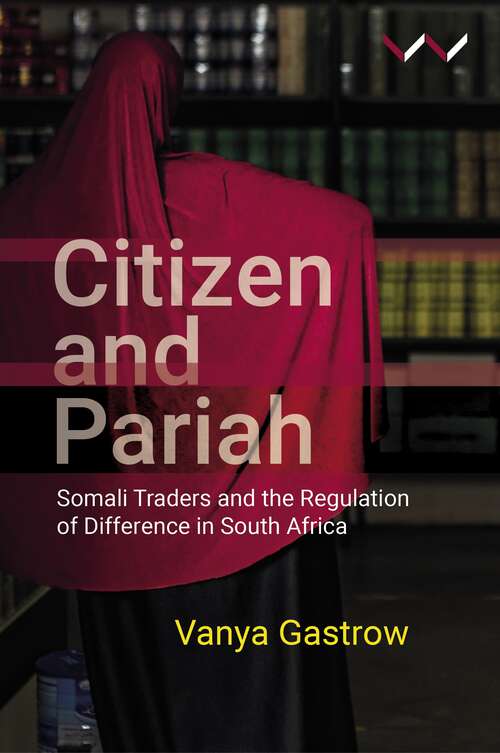 Book cover of Citizen and Pariah: Somali Traders and the Regulation of Difference in South Africa