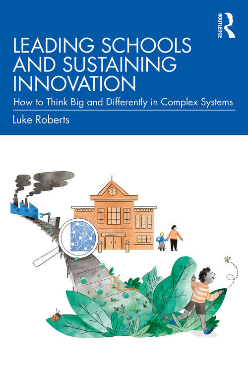 Book cover of Leading Schools and Sustaining Innovation: How to Think Big and Differently in Complex Systems