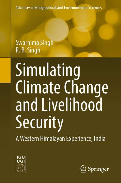 Book cover of Simulating Climate Change and Livelihood Security: A Western Himalayan Experience, India (1st ed. 2021) (Advances in Geographical and Environmental Sciences)