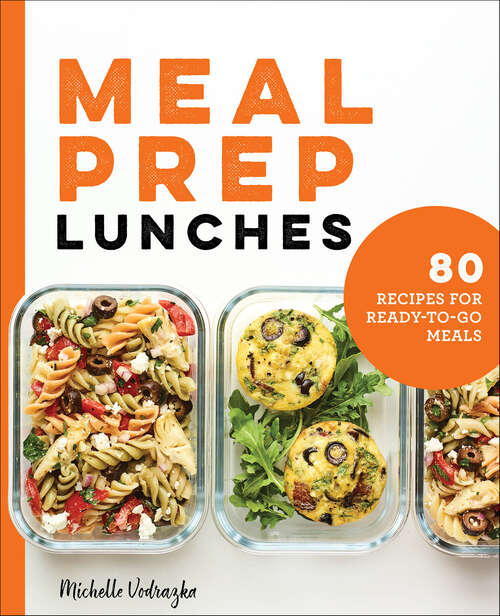 Book cover of Meal Prep Lunches: 80 Recipes for Ready-to-Go Meals