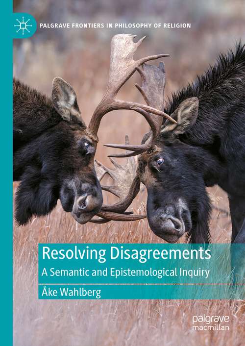 Book cover of Resolving Disagreements: A Semantic and Epistemological Inquiry (2024) (Palgrave Frontiers in Philosophy of Religion)