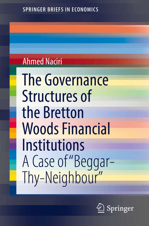 Book cover of The Governance Structures of the Bretton Woods Financial Institutions: A Case of "Beggar-Thy-Neighbour" (SpringerBriefs in Economics)