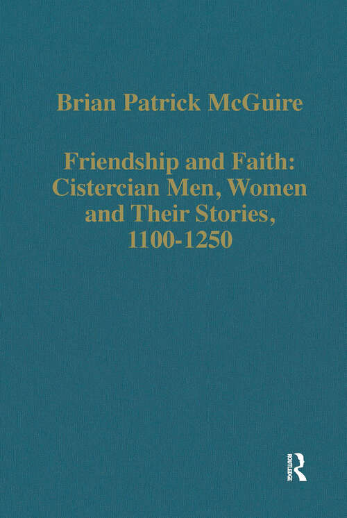 Book cover of Friendship and Faith: Cistercian Men, Women, and Their Stories, 1100-1250 (Variorum Collected Studies)