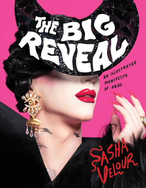 Book cover of The Big Reveal: An Illustrated Manifesto of Drag